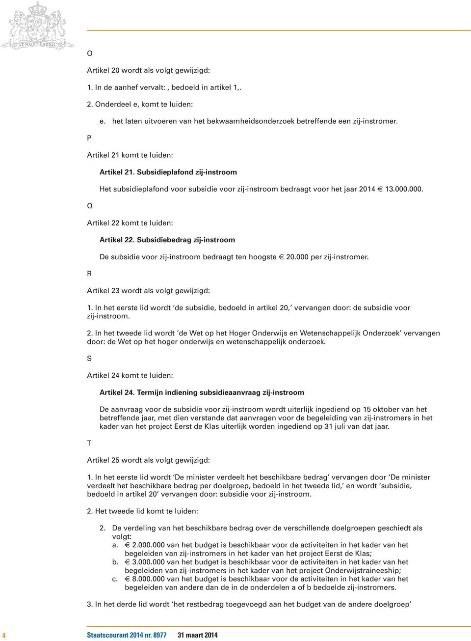 Subsidieplafond zij-instroom Het subsidieplafond voor subsidie voor zij-instroom bedraagt voor het jaar 2014 13.000.000. Artikel 22 komt te luiden: R Artikel 22.