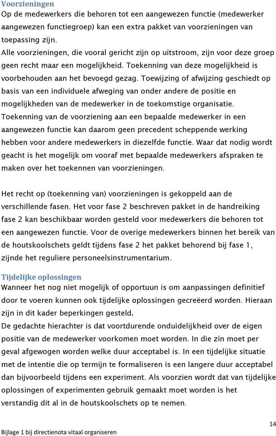 Toewijzing of afwijzing geschiedt op basis van een individuele afweging van onder andere de positie en mogelijkheden van de medewerker in de toekomstige organisatie.