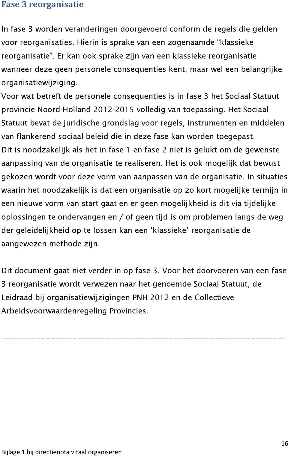 Voor wat betreft de personele consequenties is in fase 3 het Sociaal Statuut provincie Noord-Holland 2012-2015 volledig van toepassing.