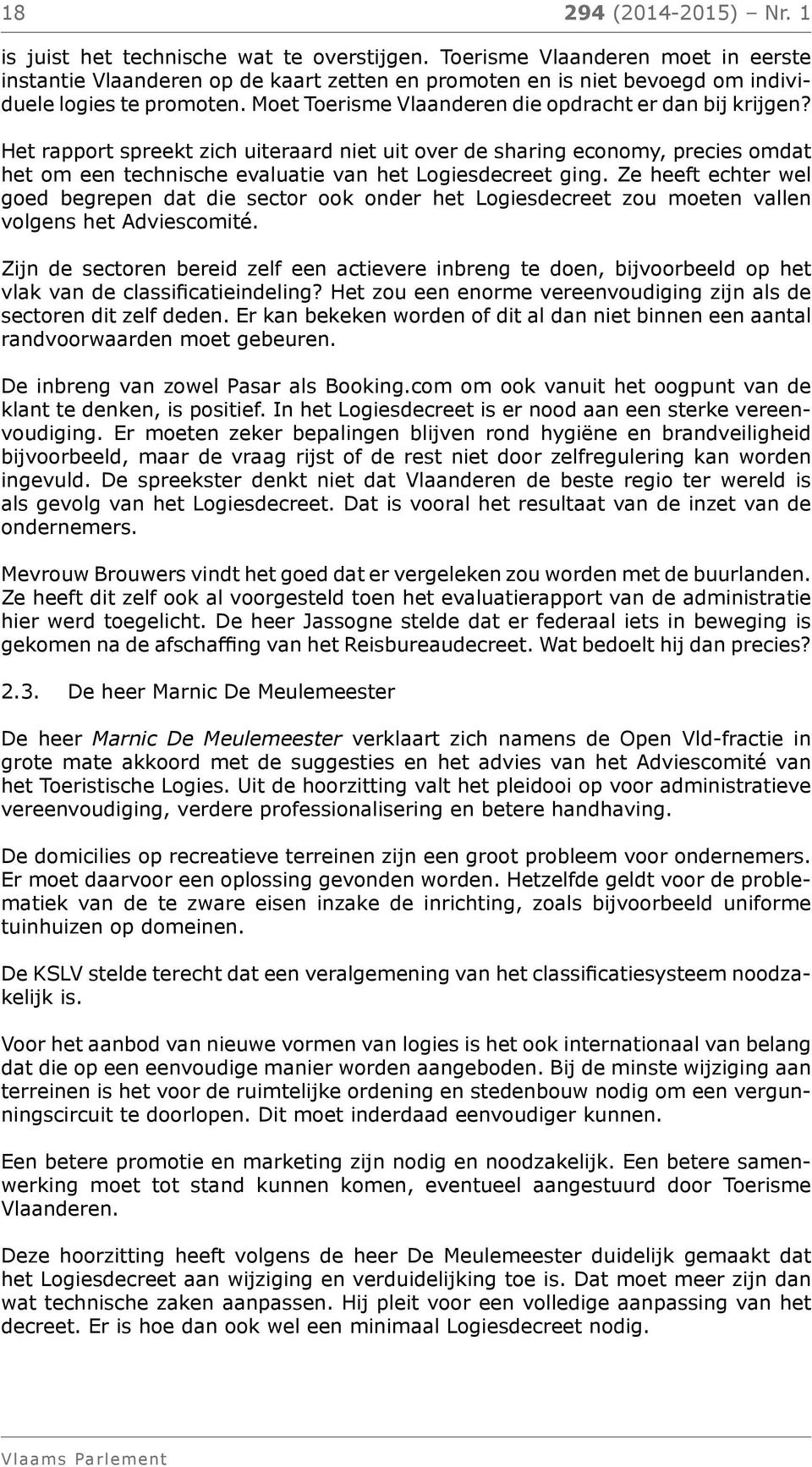 Het rapport spreekt zich uiteraard niet uit over de sharing economy, precies omdat het om een technische evaluatie van het Logiesdecreet ging.