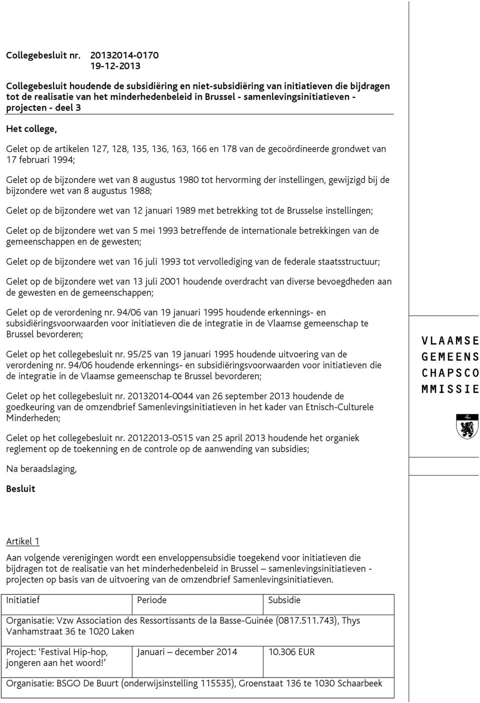 - projecten - deel 3 Het college, Gelet op de artikelen 127, 128, 135, 136, 163, 166 en 178 van de gecoördineerde grondwet van 17 februari 1994; Gelet op de bijzondere wet van 8 augustus 1980 tot