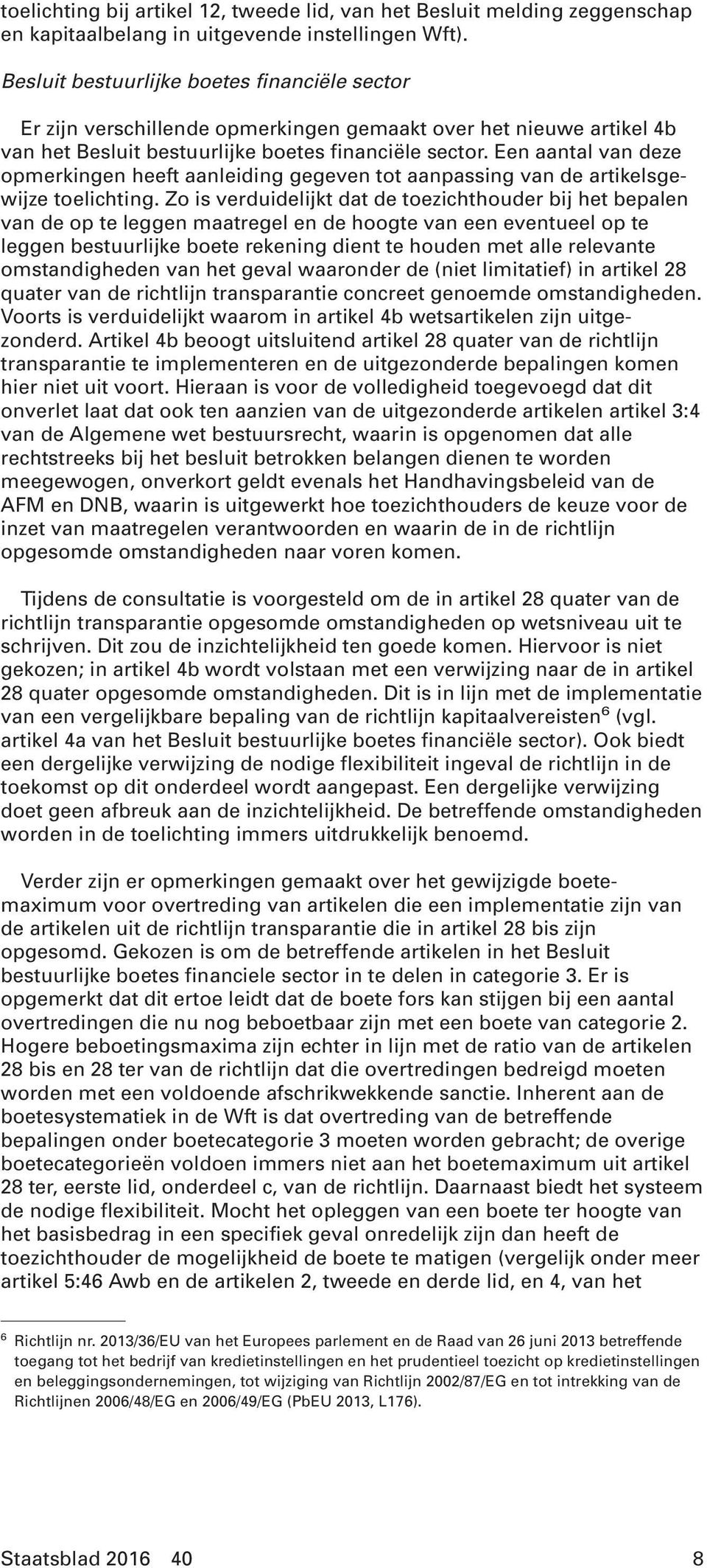 Een aantal van deze opmerkingen heeft aanleiding gegeven tot aanpassing van de artikelsgewijze toelichting.