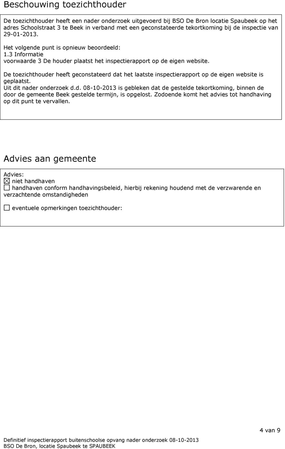 De toezichthouder heeft geconstateerd dat het laatste inspectierapport op de eigen website is geplaatst. Uit dit nader onderzoek d.d. 08-10-2013 is gebleken dat de gestelde tekortkoming, binnen de door de gemeente Beek gestelde termijn, is opgelost.