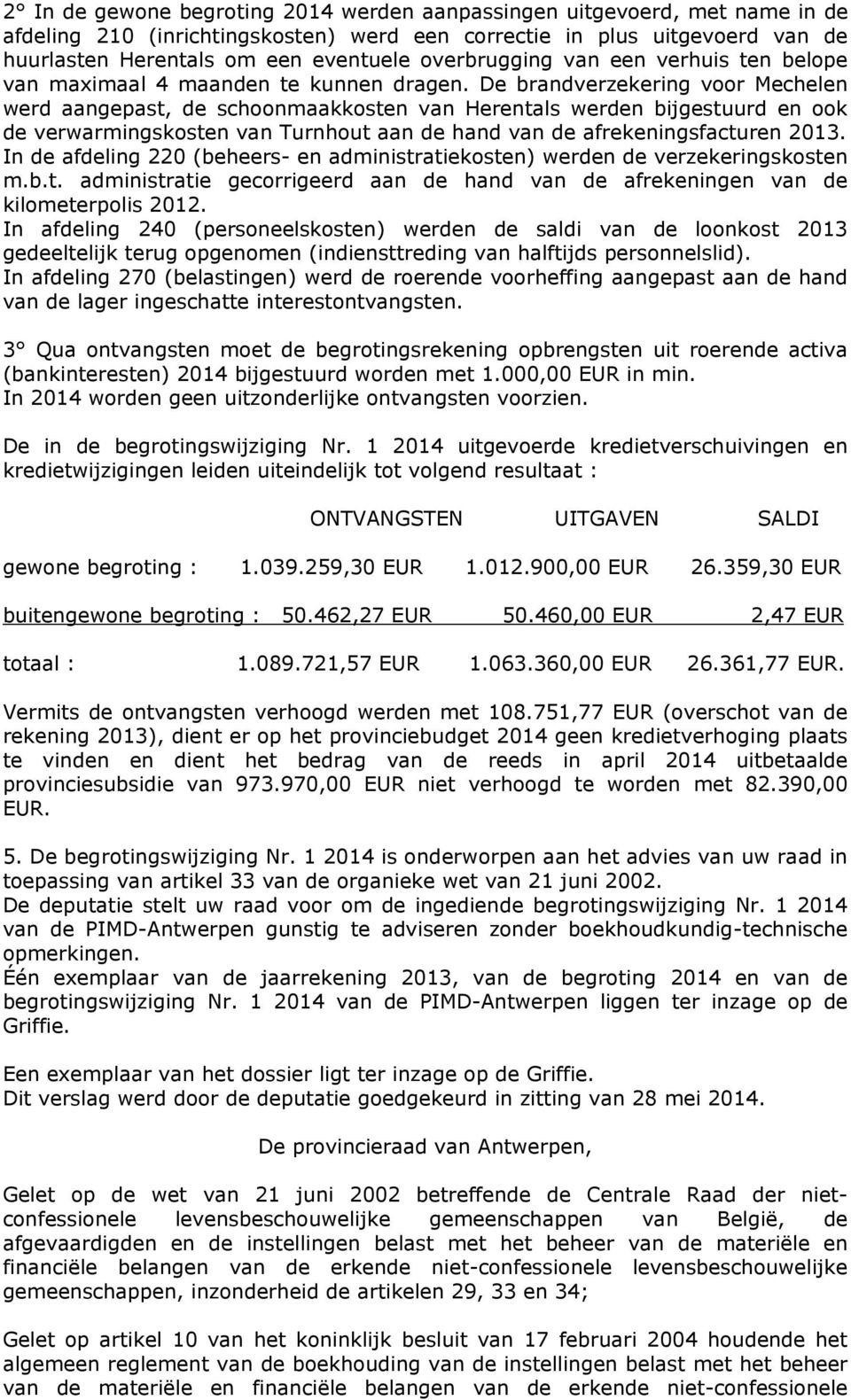 De brandverzekering voor Mechelen werd aangepast, de schoonmaakkosten van Herentals werden bijgestuurd en ook de verwarmingskosten van Turnhout aan de hand van de afrekeningsfacturen 2013.