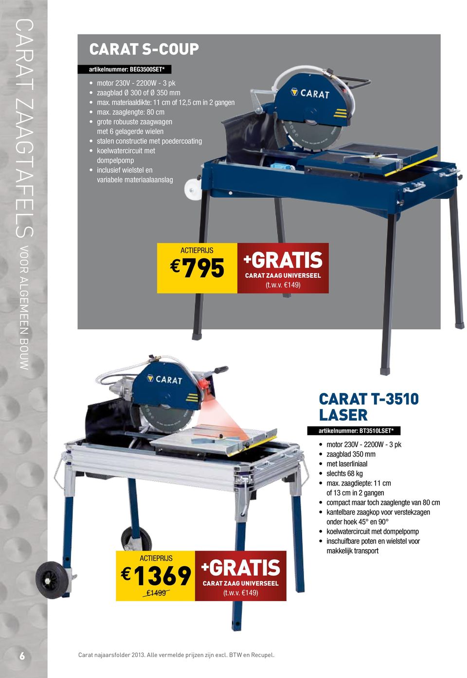 carat zaag UNIVERSEEL (t.w.v. 149) 1369 1499 carat zaag UNIVERSEEL (t.w.v. 149) Carat T-3510 laser artikelnummer: BT3510LSET* motor 230V - 2200W - 3 pk zaagblad 350 mm met laserliniaal slechts 68 kg max.