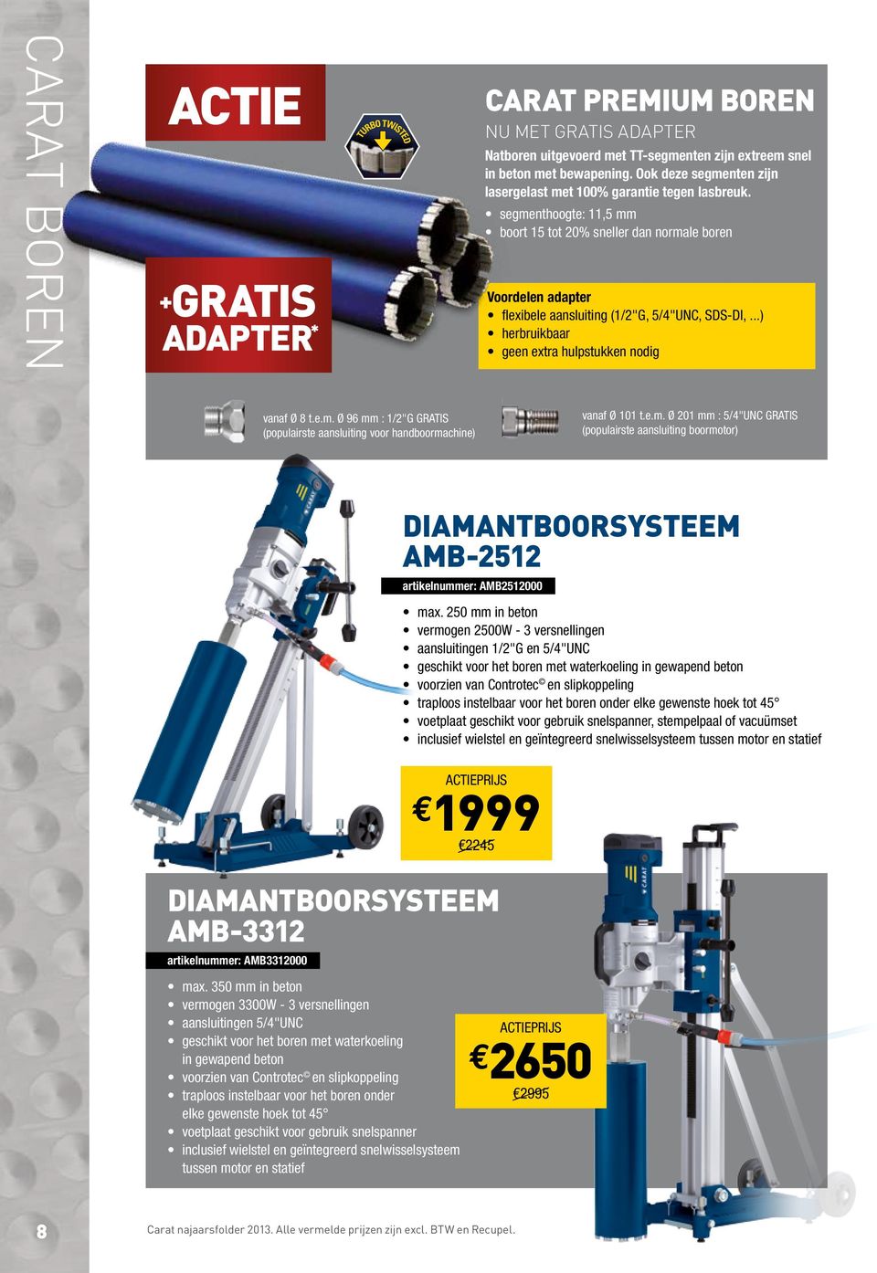 segmenthoogte: 11,5 mm boort 15 tot 20% sneller dan normale boren Voordelen adapter flexibele aansluiting (1/2"G, 5/4"UNC, SDS-DI,...) herbruikbaar geen extra hulpstukken nodig vanaf Ø 8 t.e.m. Ø 96 mm : 1/2"G gratis (populairste aansluiting voor handboormachine) vanaf Ø 101 t.