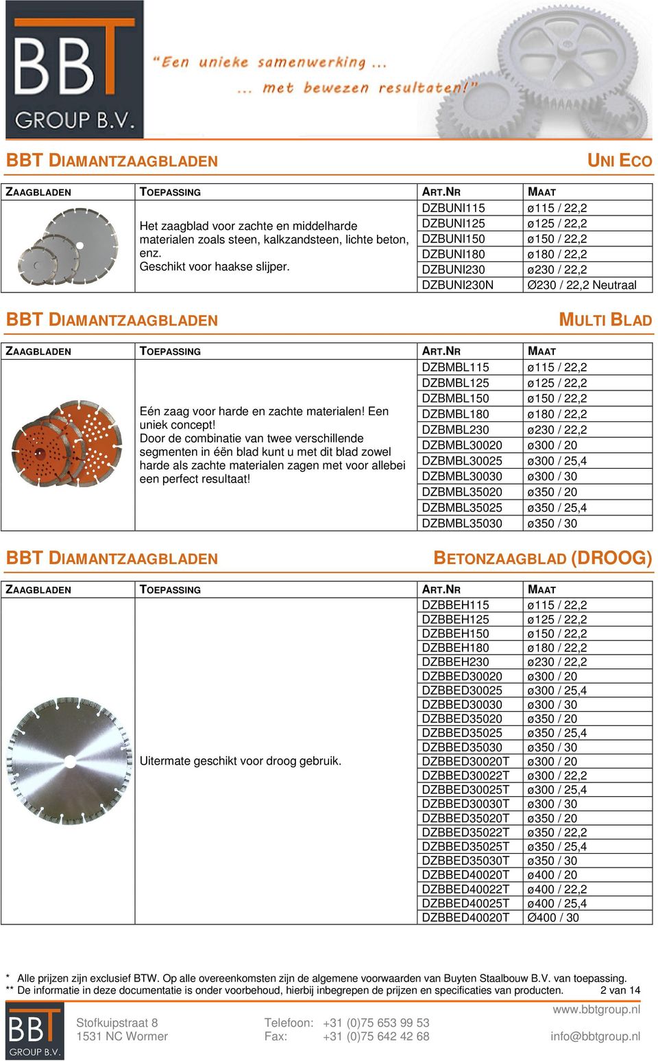 DZBUNI125 ø125 / 22,2 DZBUNI150 ø150 / 22,2 DZBUNI180 ø180 / 22,2 DZBUNI230 ø230 / 22,2 DZBUNI230N Ø230 / 22,2 Neutraal BBT DIAMANTZAAGBLADEN MULTI BLAD ZAAGBLADEN TOEPASSING ART.