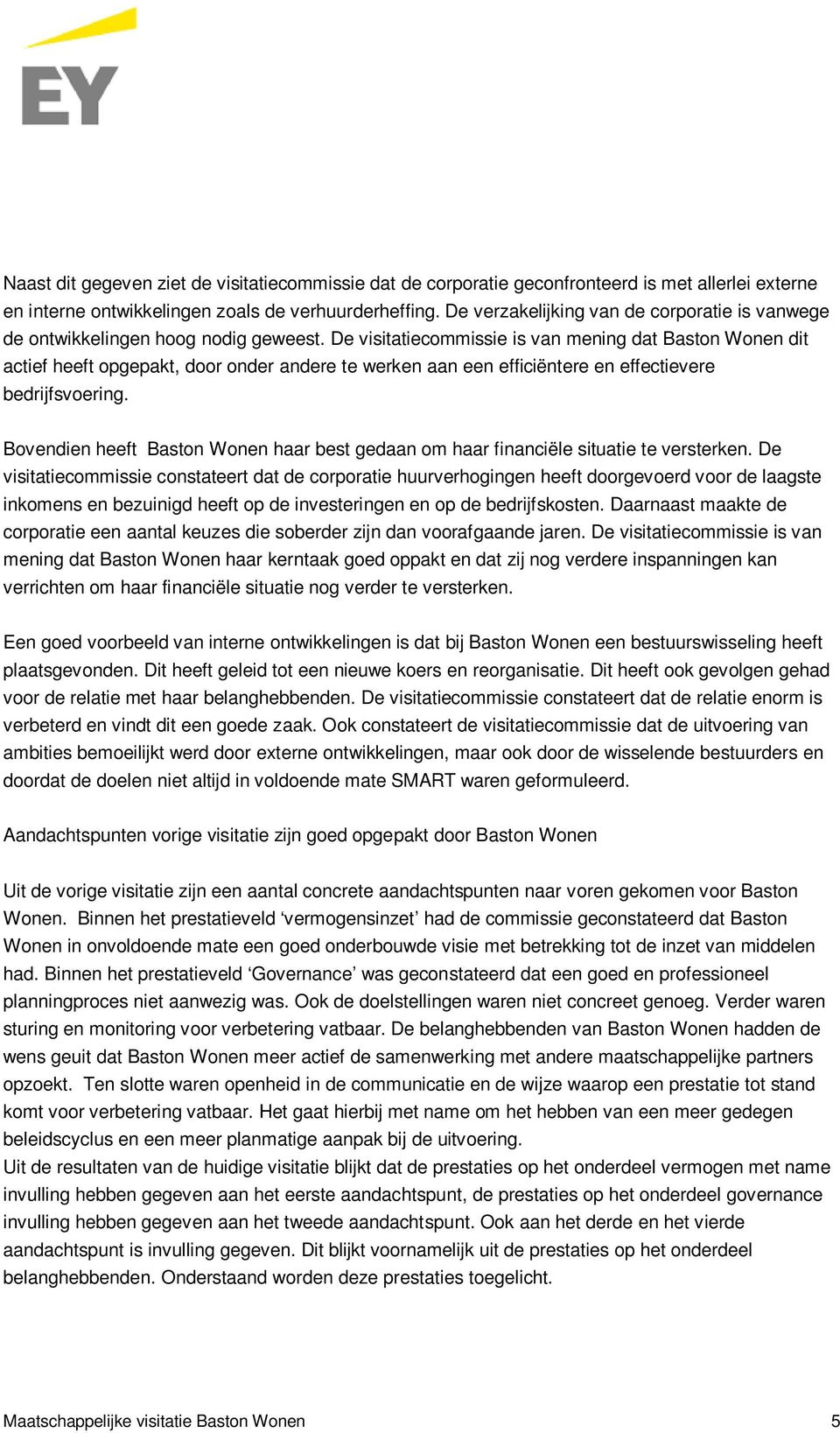 De visitatiecommissie is van mening dat Baston Wonen dit actief heeft opgepakt, door onder andere te werken aan een efficiëntere en effectievere bedrijfsvoering.