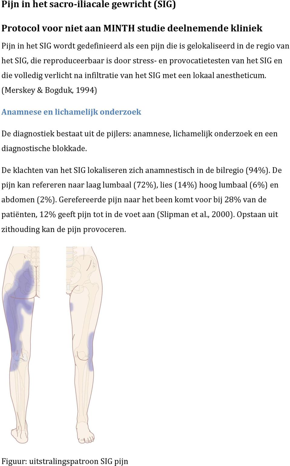 (Merskey & Bogduk, 1994) Anamnese en lichamelijk onderzoek De diagnostiek bestaat uit de pijlers: anamnese, lichamelijk onderzoek en een diagnostische blokkade.