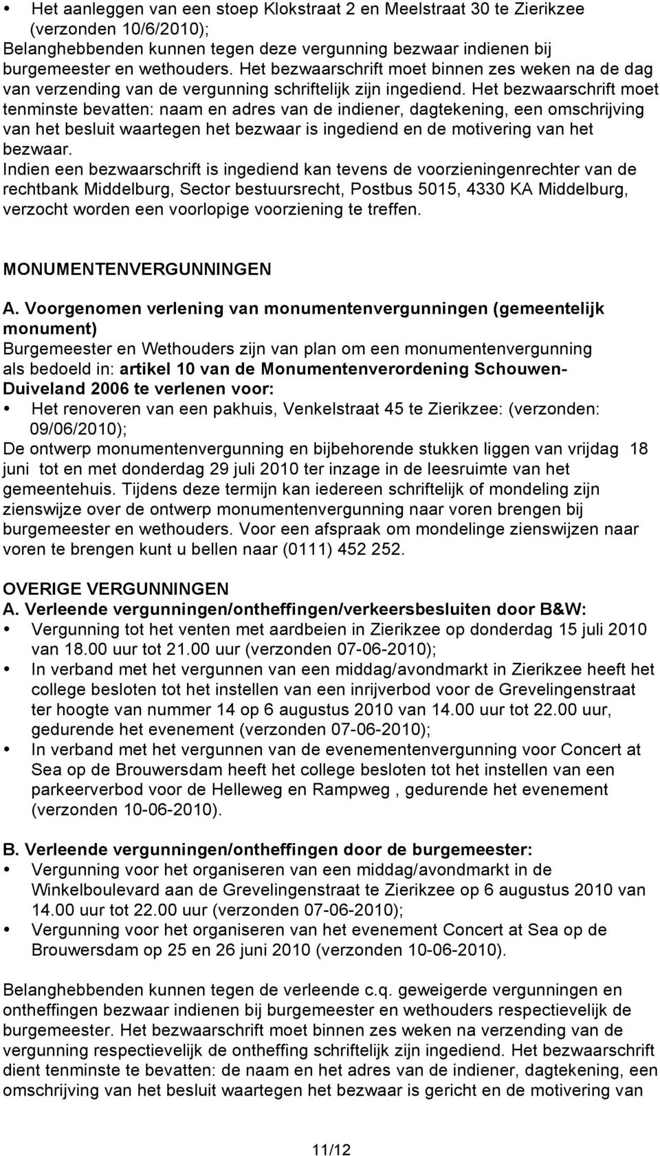 Het bezwaarschrift moet tenminste bevatten: naam en adres van de indiener, dagtekening, een omschrijving van het besluit waartegen het bezwaar is ingediend en de motivering van het bezwaar.