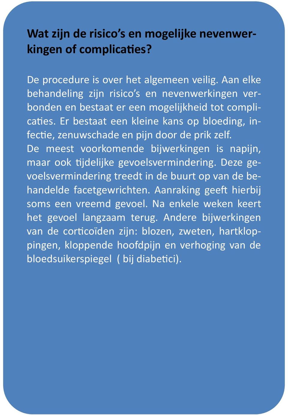 Er bestaat een kleine kans op bloeding, infec e, zenuwschade en pijn door de prik zelf. De meest voorkomende bijwerkingen is napijn, maar ook jdelijke gevoelsvermindering.