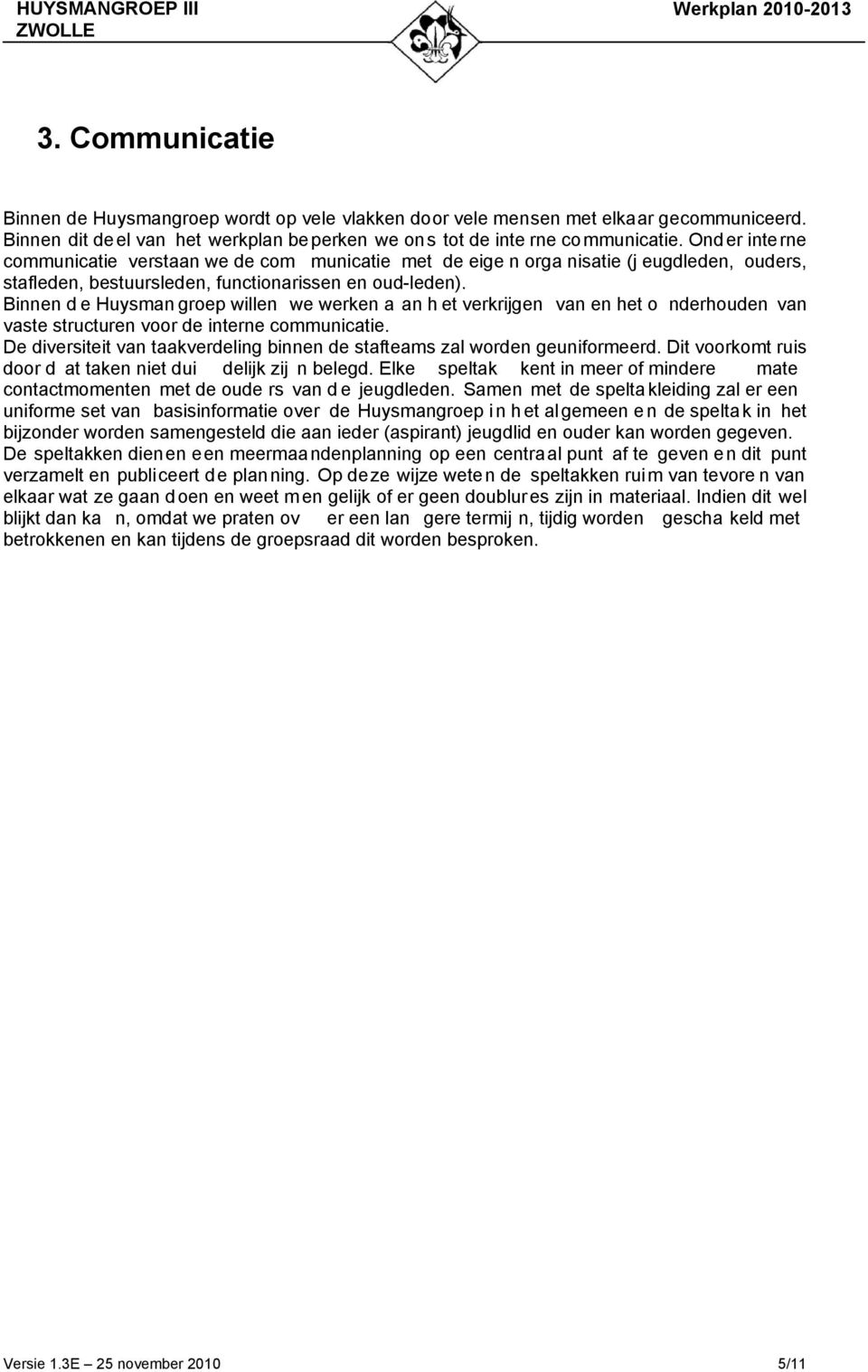 Binnen d e Huysman groep willen we werken a an h et verkrijgen van en het o nderhouden van vaste structuren voor de interne communicatie.