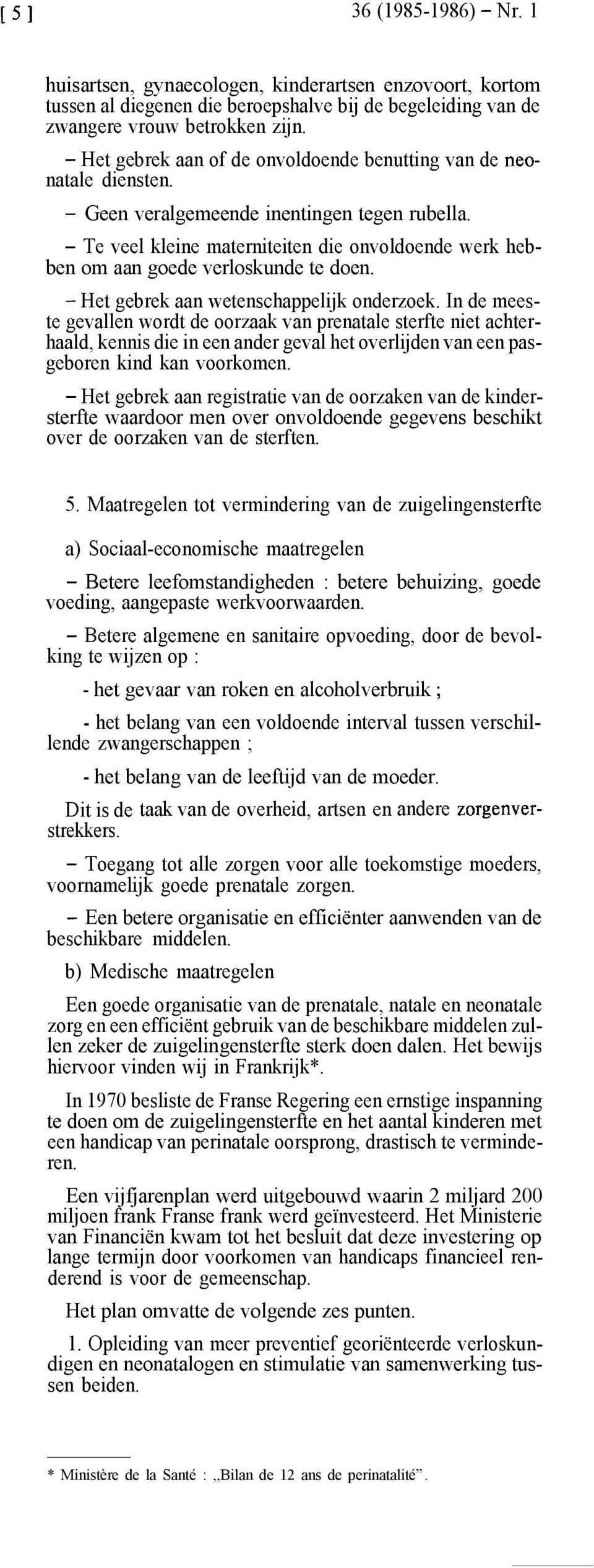 - Te veel kleine materniteiten die onvoldoende werk hebben om aan goede verloskunde te doen. - Het gebrek aan wetenschappelijk onderzoek.