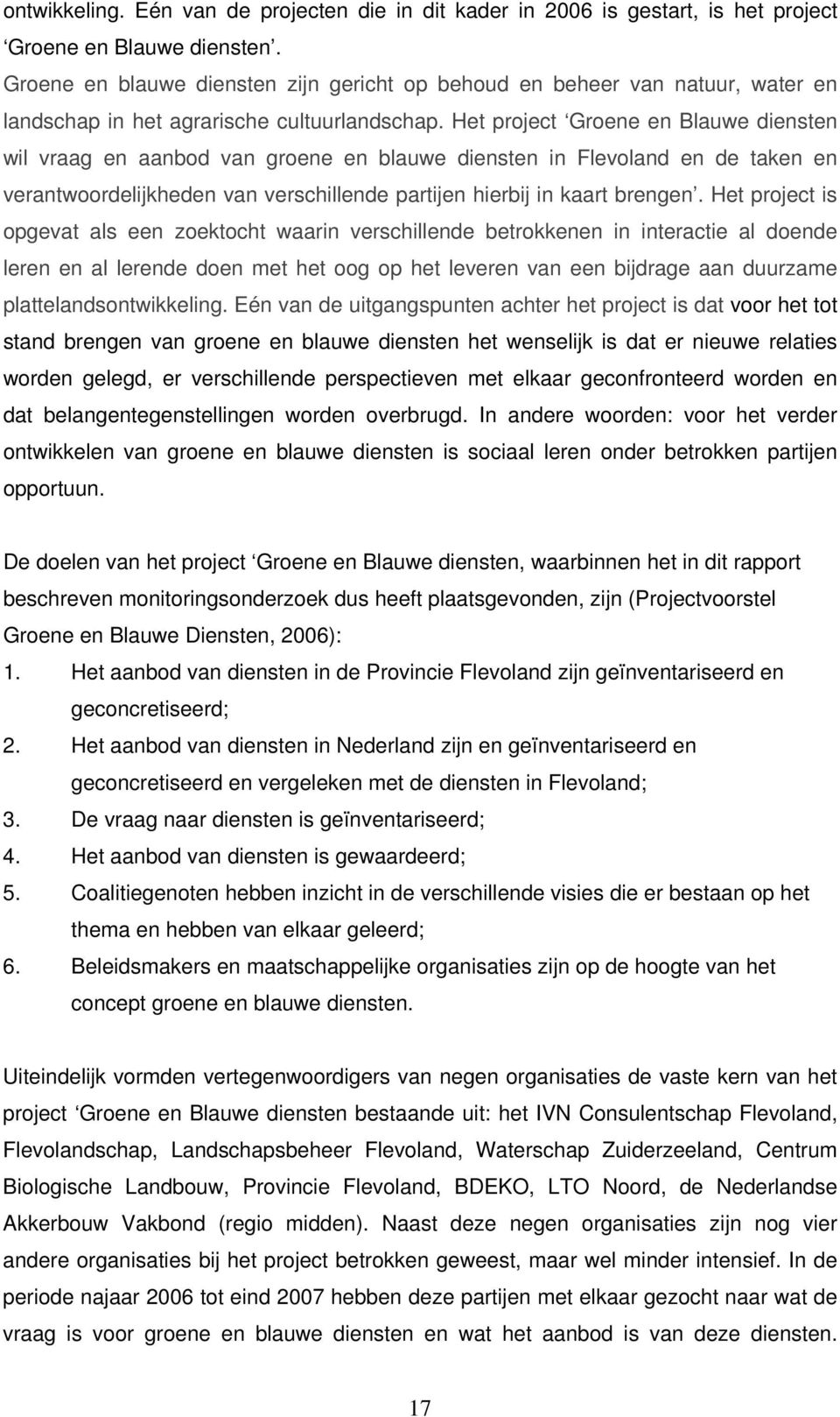 Het project Groene en Blauwe diensten wil vraag en aanbod van groene en blauwe diensten in Flevoland en de taken en verantwoordelijkheden van verschillende partijen hierbij in kaart brengen.