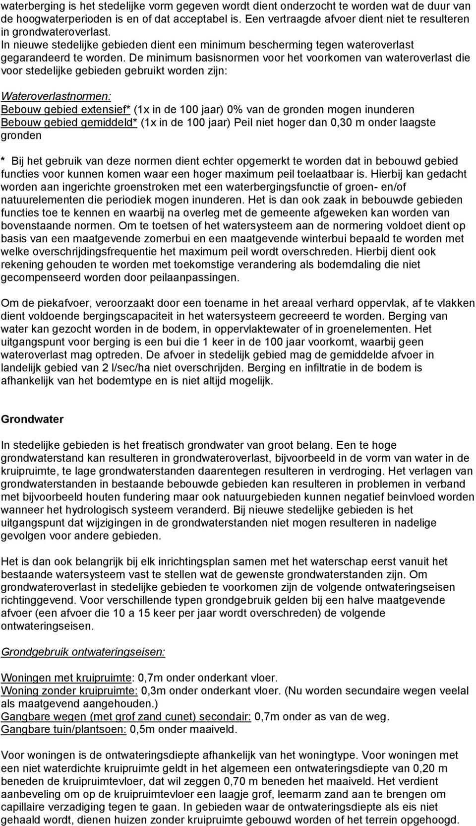 De minimum basisnormen voor het voorkomen van wateroverlast die voor stedelijke gebieden gebruikt worden zijn: Wateroverlastnormen: Bebouw gebied extensief* (1x in de 100 jaar) 0% van de gronden