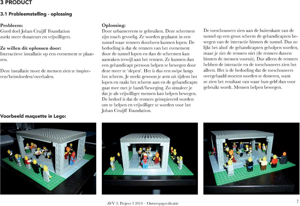 Voorbeeld maquette in Lego: Oplossing: Door urbanscreens te gebruiken. Deze schermen zijn touch gevoelig. Ze worden geplaatst in een tunnel waar renners doorheen kunnen lopen.