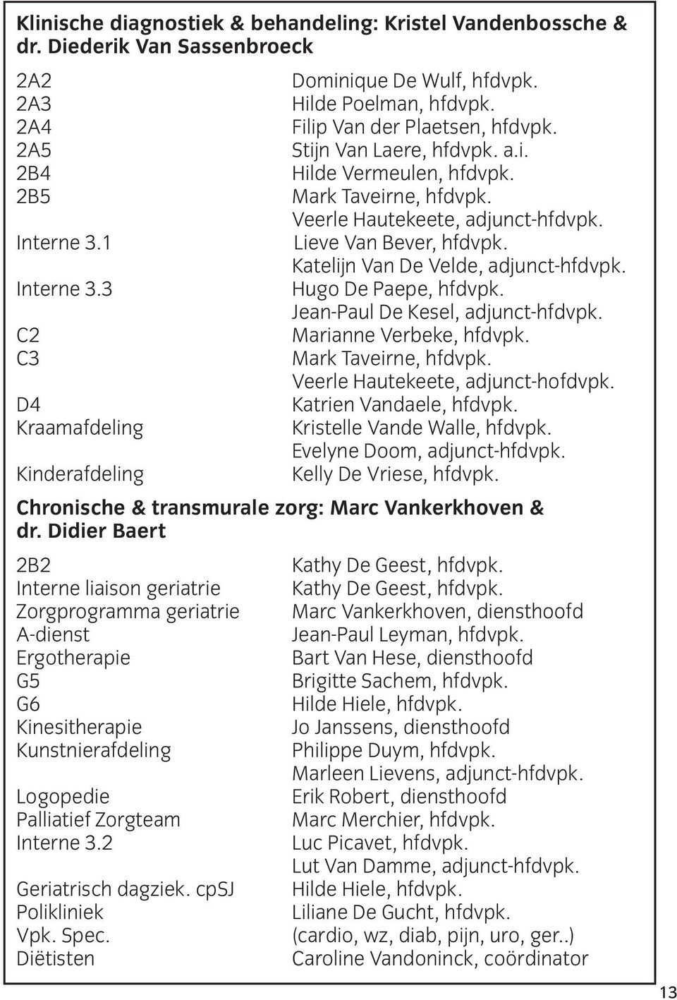 Interne 3.3 Hugo De Paepe, hfdvpk. Jean-Paul De Kesel, adjunct-hfdvpk. C2 Marianne Verbeke, hfdvpk. C3 Mark Taveirne, hfdvpk. Veerle Hautekeete, adjunct-hofdvpk. D4 Katrien Vandaele, hfdvpk.