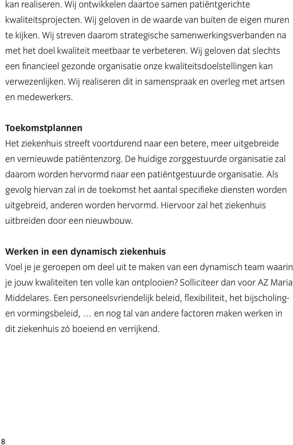 Wij geloven dat slechts een financieel gezonde organisatie onze kwaliteitsdoelstellingen kan verwezenlijken. Wij realiseren dit in samenspraak en overleg met artsen en medewerkers.