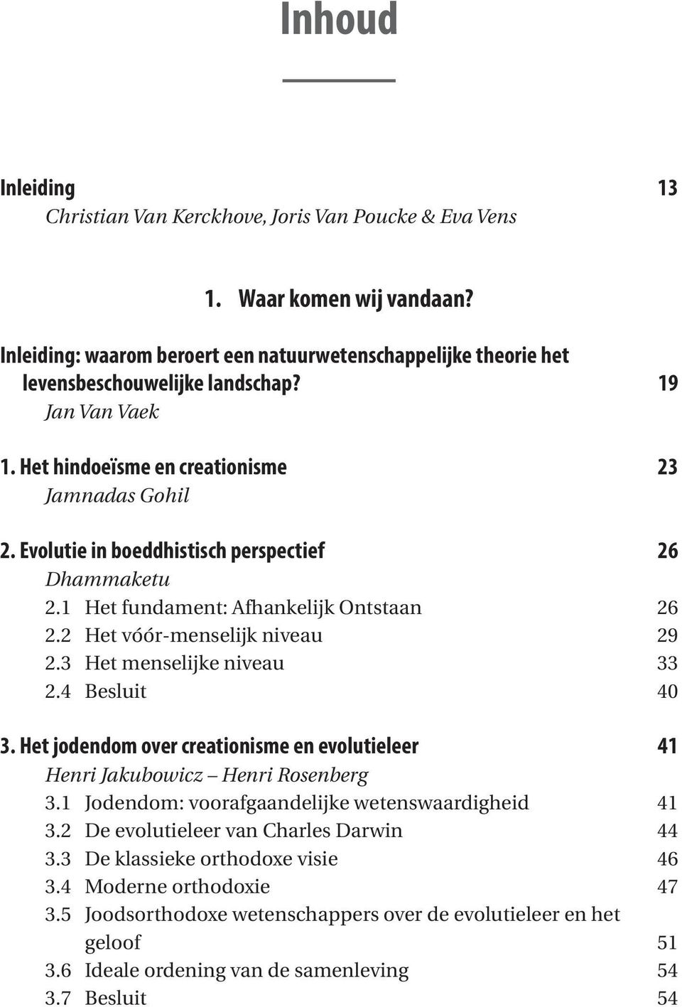 3 Het menselijke niveau 33 2.4 Besluit 40 3. Het jodendom over creationisme en evolutieleer 41 Henri Jakubowicz Henri Rosenberg 3.1 Jodendom: voorafgaandelijke wetenswaardigheid 41 3.