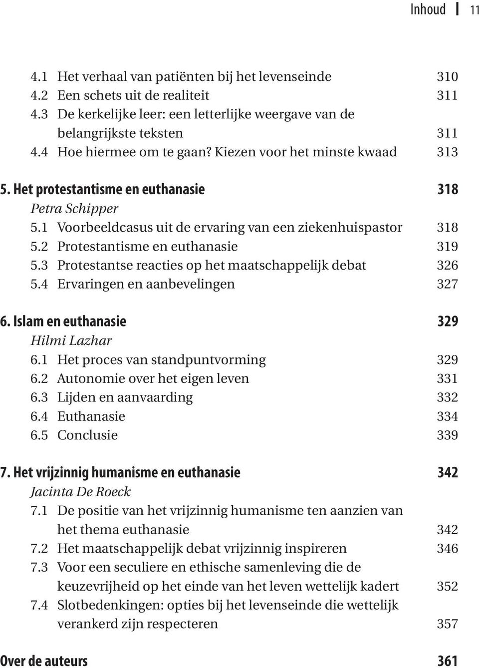 2 Protestantisme en euthanasie 319 5.3 Protestantse reacties op het maatschappelijk debat 326 5.4 Ervaringen en aanbevelingen 327 6. Islam en euthanasie 329 Hilmi Lazhar 6.