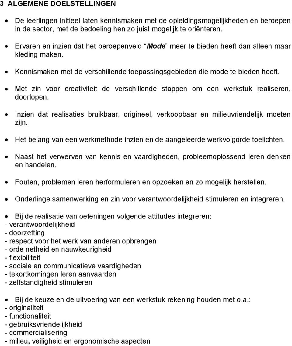 Met zin voor creativiteit de verschillende stappen om een werkstuk realiseren, doorlopen. Inzien dat realisaties bruikbaar, origineel, verkoopbaar en milieuvriendelijk moeten zijn.