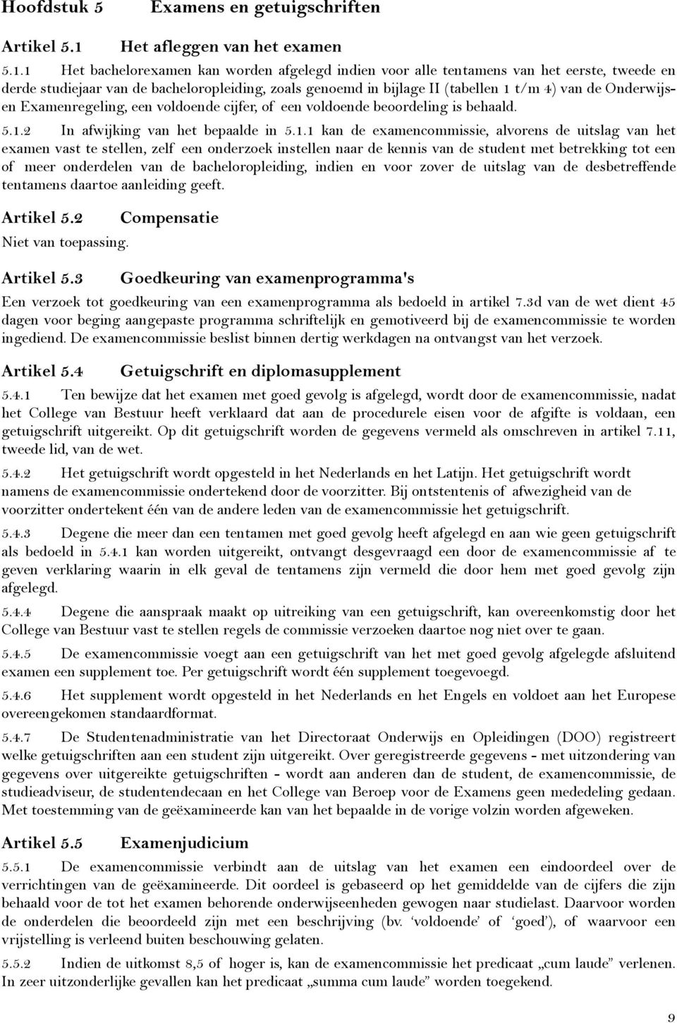 1 Het bachelorexamen kan worden afgelegd indien voor alle tentamens van het eerste, tweede en derde studiejaar van de bacheloropleiding, zoals genoemd in bijlage II (tabellen 1 t/m 4) van de