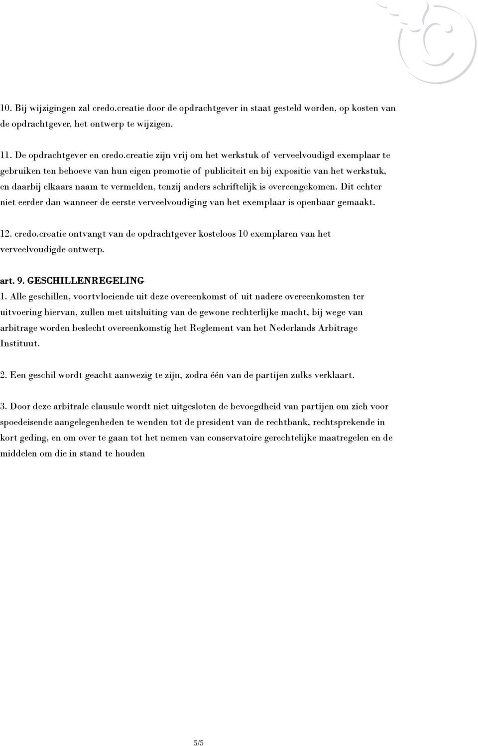 tenzij anders schriftelijk is Dit echter niet eerder dan wanneer de eerste verveelvoudiging van het exemplaar is openbaar gemaakt. 12. credo.