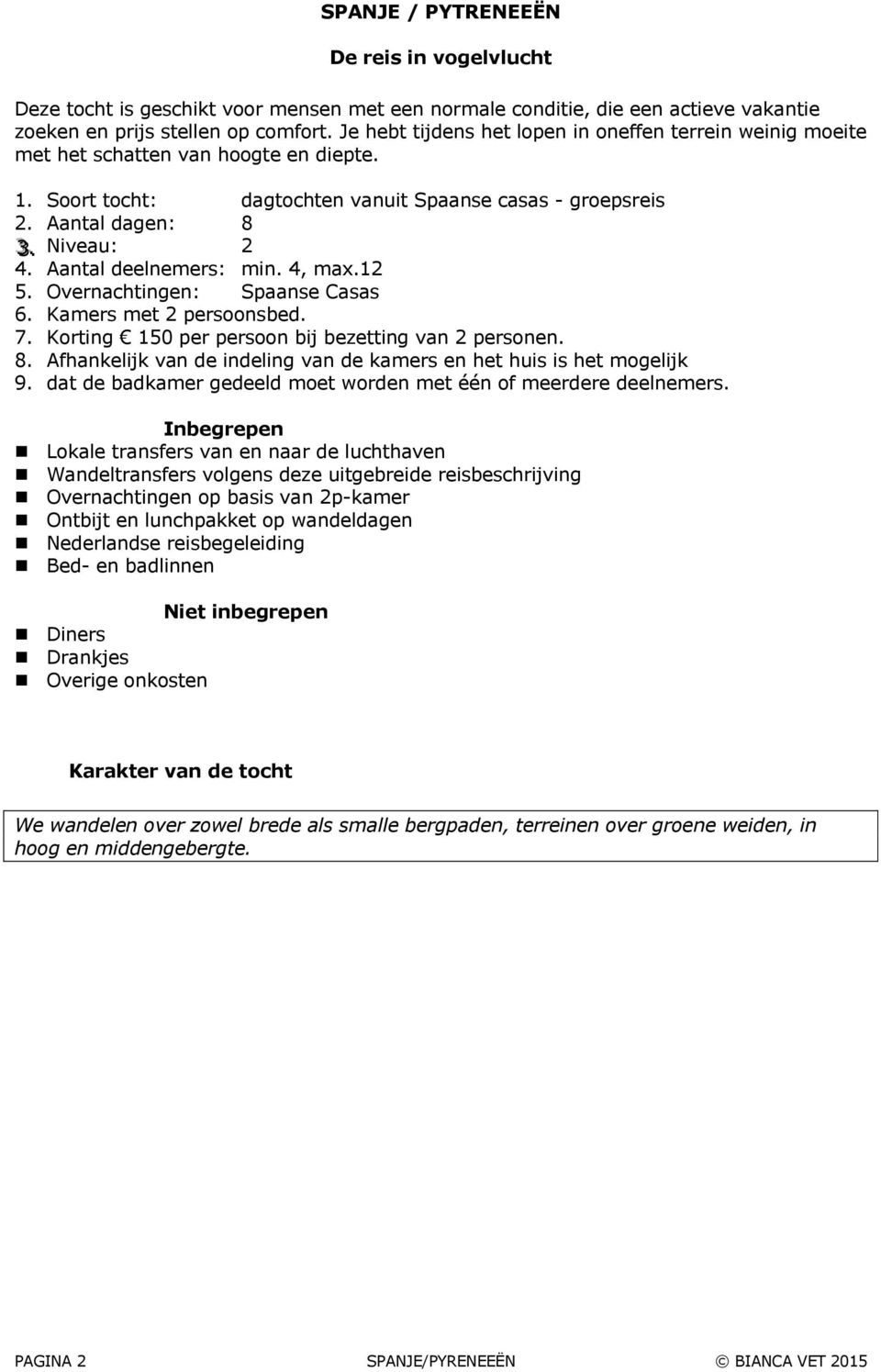 antal deelnemers: min. 4, max.12 5. Overnachtingen: Spaanse Casas 6. Kamers met 2 persoonsbed. 7. Korting 150 per persoon bij bezetting van 2 personen. 8.