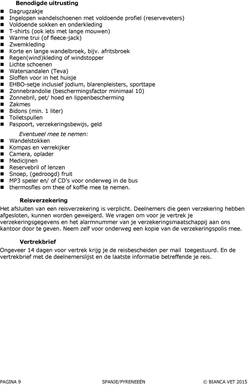 afritsbroek Regen(wind)kleding of windstopper Lichte schoenen Watersandalen (Teva) Sloffen voor in het huisje HBO-setje inclusief jodium, blarenpleisters, sporttape Zonnebrandolie (beschermingsfactor