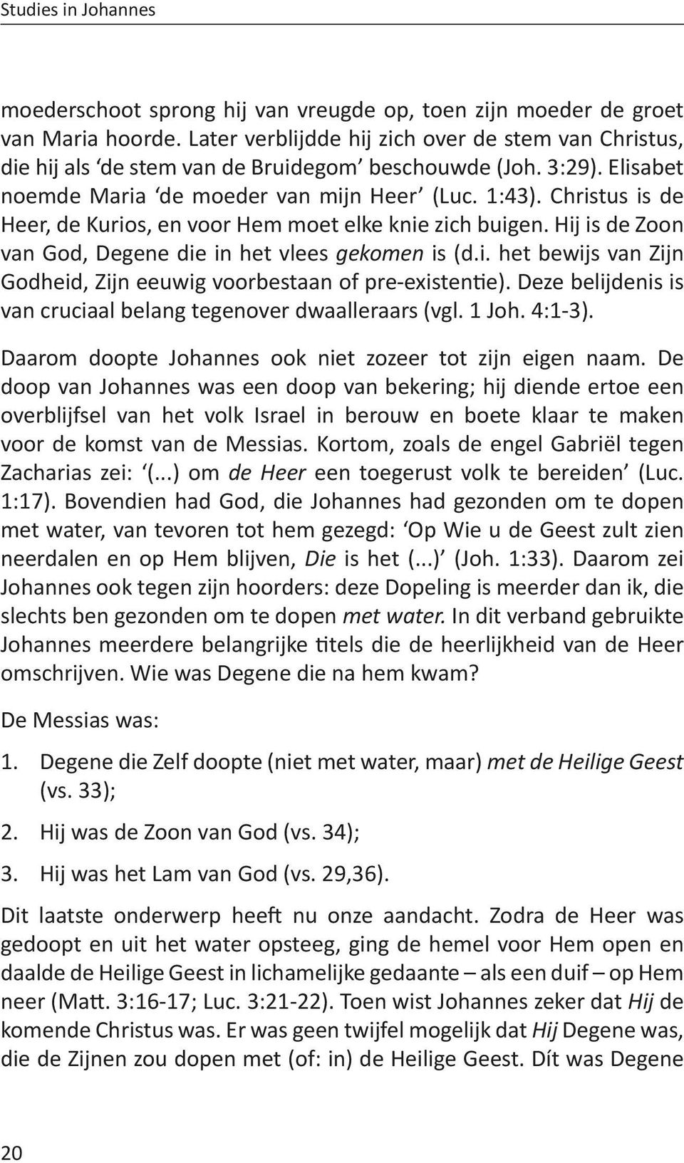 Christus is de Heer, de Kurios, en voor Hem moet elke knie zich buigen. Hij is de Zoon van God, Degene die in het vlees gekomen is (d.i. het bewijs van Zijn Godheid, Zijn eeuwig voorbestaan of pre-existentie).