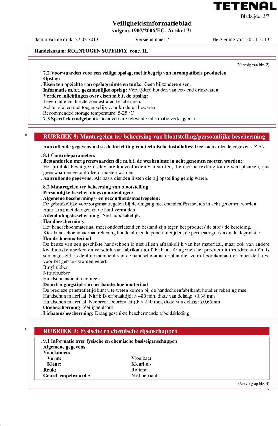 3 Specifiek eindgebruik (Vervolg van blz. 2) * RUBRIEK 8: Maatregelen ter beheersing van blootstelling/persoonlijke bescherming. Aanvullende gegevens m.b.t. de inrichting van technische installaties: Geen aanvullende gegevens.