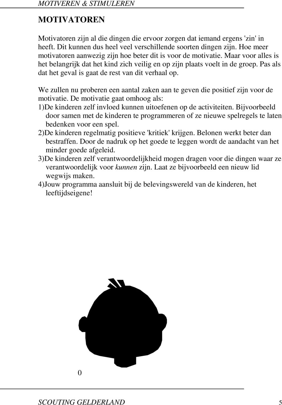 Pas als dat het geval is gaat de rest van dit verhaal op. We zullen nu proberen een aantal zaken aan te geven die positief zijn voor de motivatie.