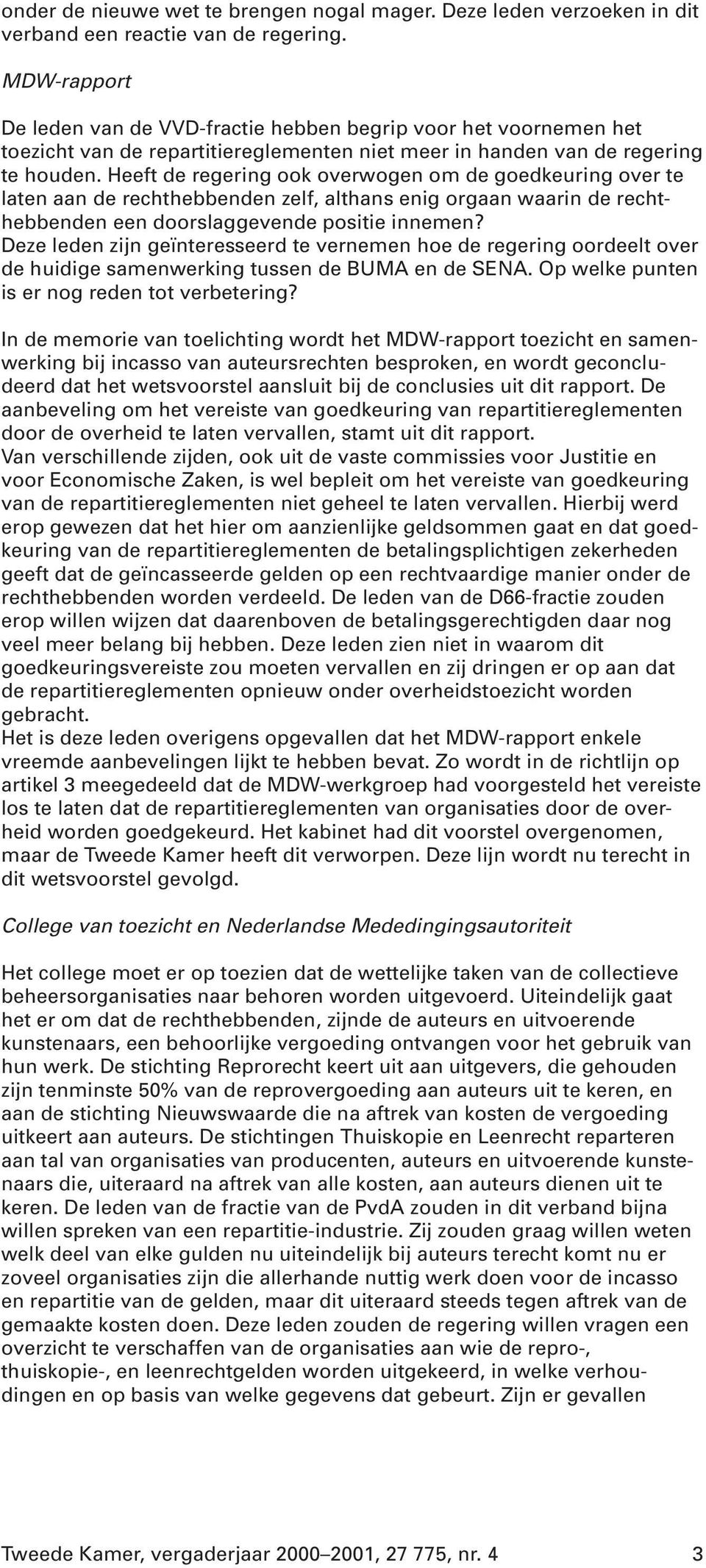 Heeft de regering ook overwogen om de goedkeuring over te laten aan de rechthebbenden zelf, althans enig orgaan waarin de rechthebbenden een doorslaggevende positie innemen?