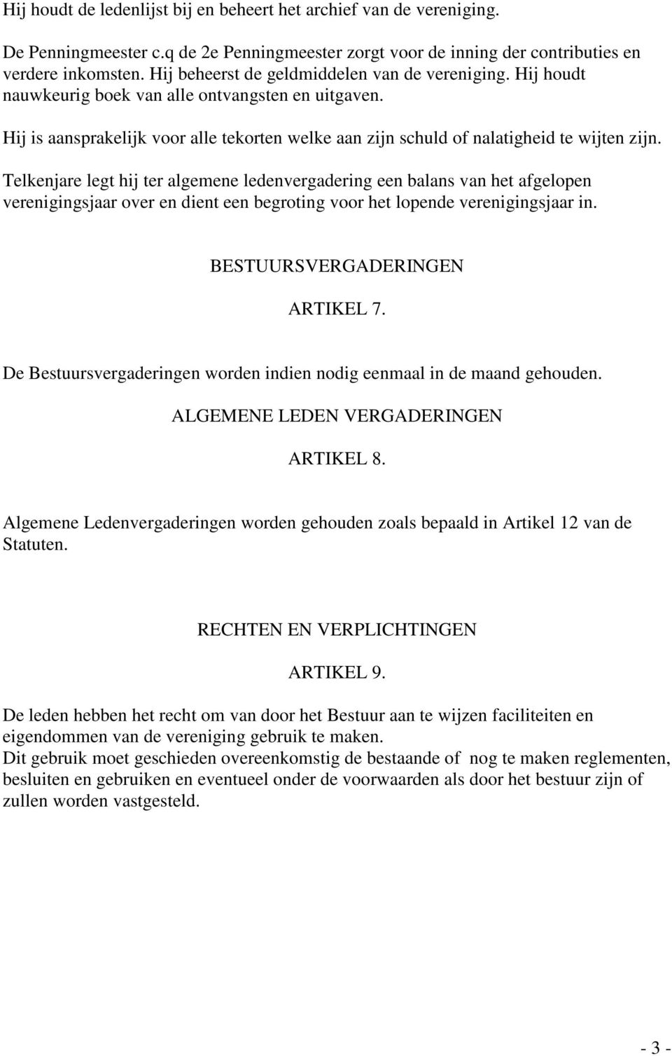 Telkenjare legt hij ter algemene ledenvergadering een balans van het afgelopen verenigingsjaar over en dient een begroting voor het lopende verenigingsjaar in. BESTUURSVERGADERINGEN ARTIKEL 7.