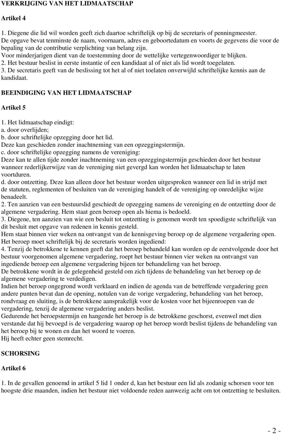 Voor minderjarigen dient van de toestemming door de wettelijke vertegenwoordiger te blijken. 2. Het bestuur beslist in eerste instantie of een kandidaat al of niet als lid wordt toegelaten. 3.