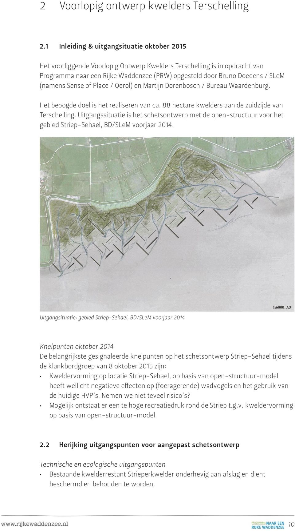 (namens Sense of Place / Oerol) en Martijn Dorenbosch / Bureau Waardenburg. Het beoogde doel is het realiseren van ca. 88 hectare kwelders aan de zuidzijde van Terschelling.