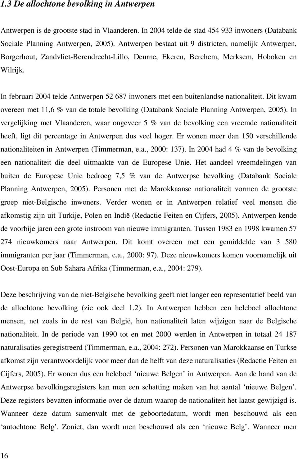 In februari 2004 telde Antwerpen 52 687 inwoners met een buitenlandse nationaliteit. Dit kwam overeen met 11,6 % van de totale bevolking (Databank Sociale Planning Antwerpen, 2005).