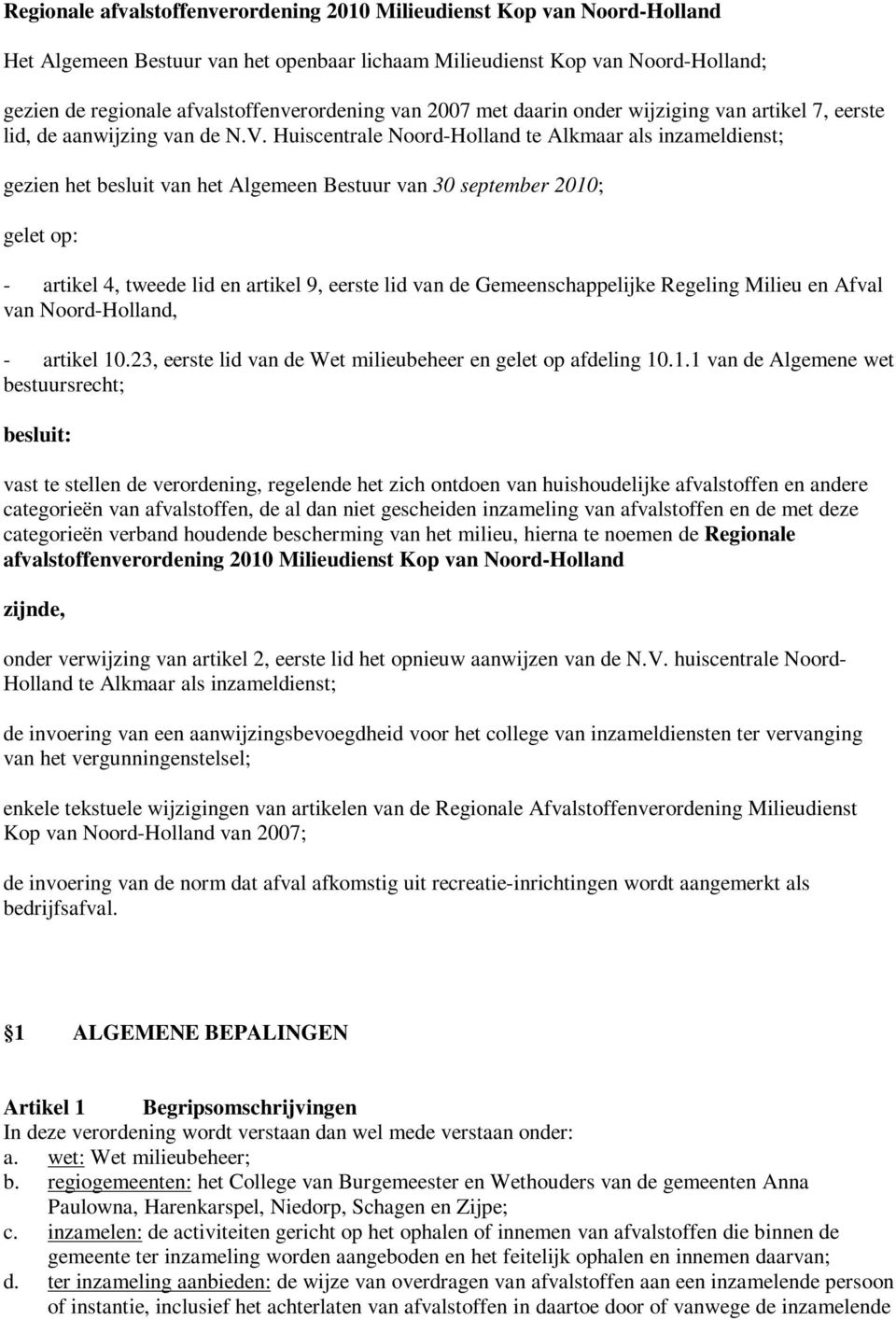 Huiscentrale Noord-Holland te Alkmaar als inzameldienst; gezien het besluit van het Algemeen Bestuur van 30 september 2010; gelet op: - artikel 4, tweede lid en artikel 9, eerste lid van de