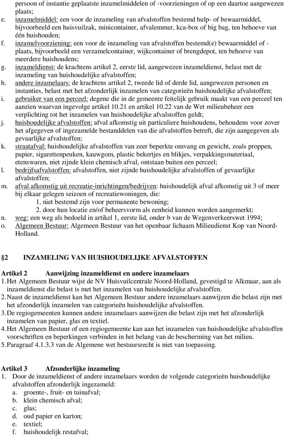 inzamelvoorziening: een voor de inzameling van afvalstoffen bestemd(e) bewaarmiddel of - plaats, bijvoorbeeld een verzamelcontainer, wijkcontainer of brengdepot, ten behoeve van meerdere huishoudens;