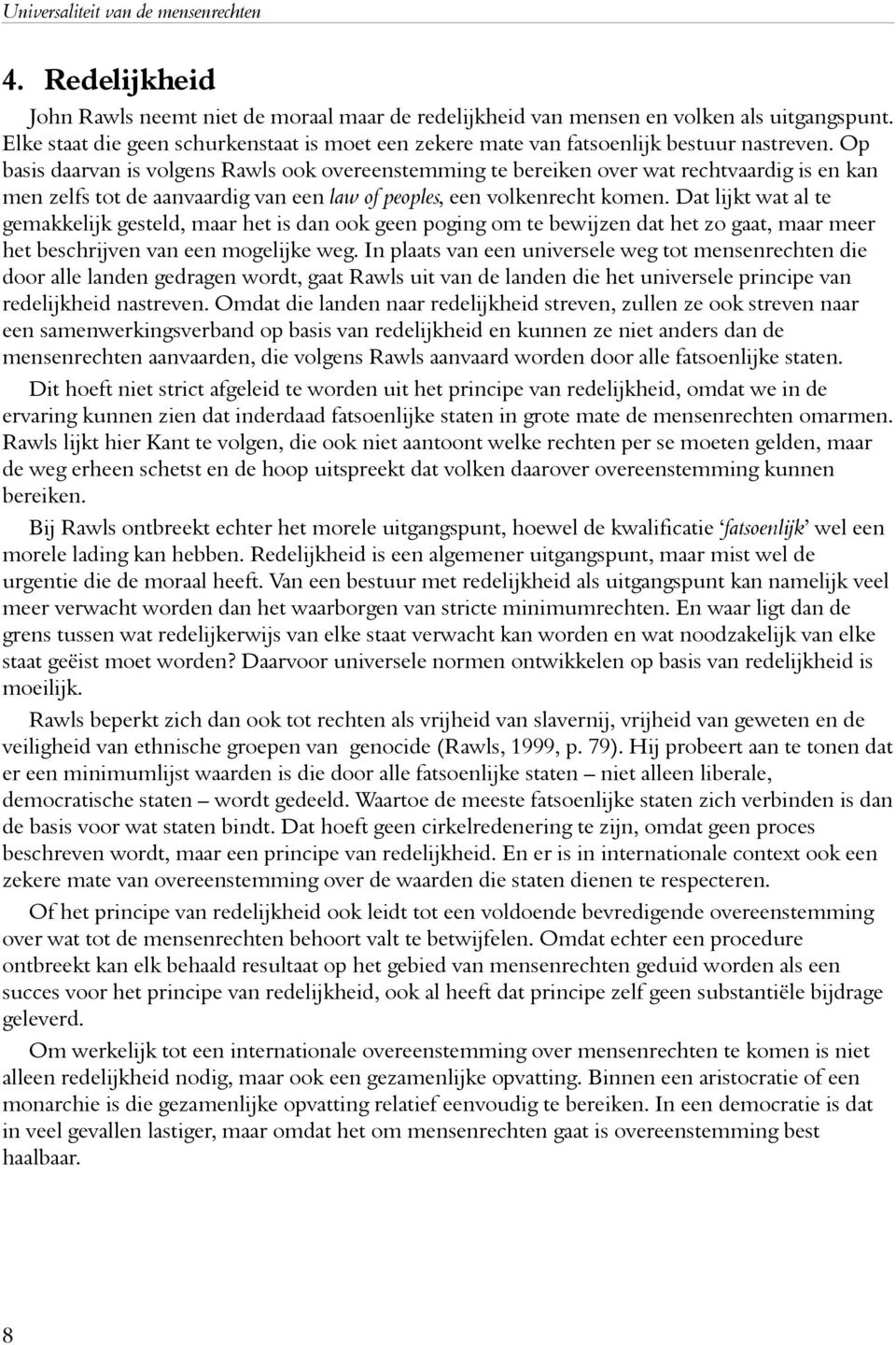 Op basis daarvan is volgens Rawls ook overeenstemming te bereiken over wat rechtvaardig is en kan men zelfs tot de aanvaardig van een law of peoples, een volkenrecht komen.