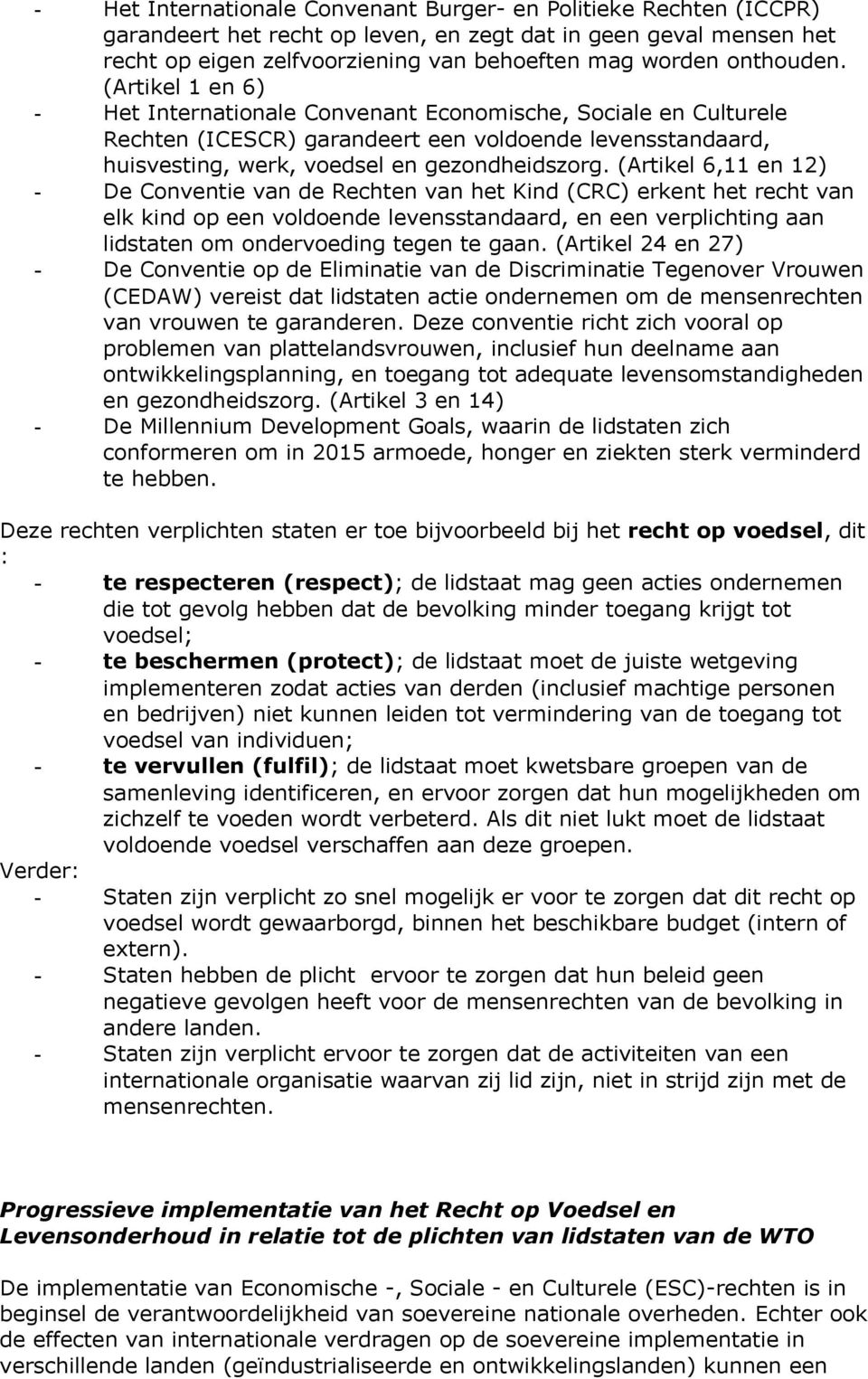 (Artikel 6,11 en 12) - De Conventie van de Rechten van het Kind (CRC) erkent het recht van elk kind op een voldoende levensstandaard, en een verplichting aan lidstaten om ondervoeding tegen te gaan.