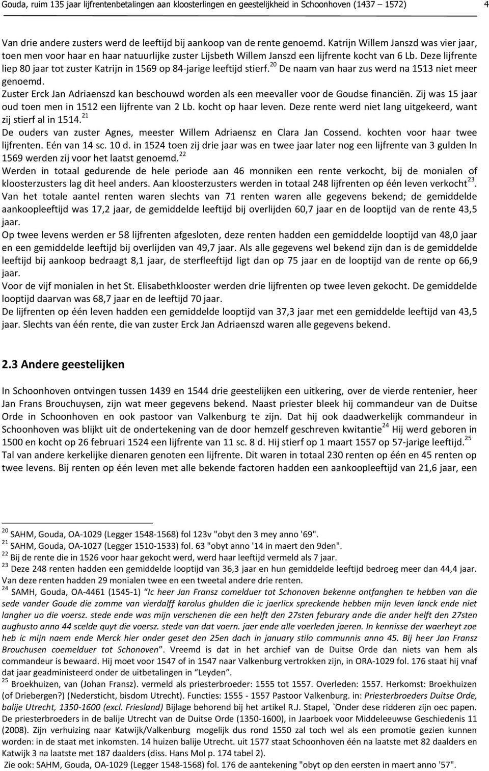 Deze lijfrente liep 80 jaar tot zuster Katrijn in 1569 op 84-jarige leeftijd stierf. 20 De naam van haar zus werd na 1513 niet meer genoemd.