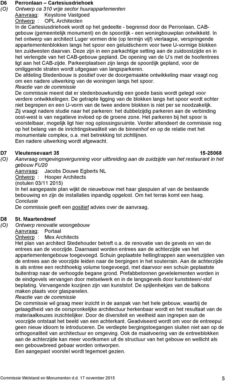 In het ontwerp van architect Luger vormen drie (op termijn vijf) vierlaagse, verspringende appartementenblokken langs het spoor een geluidscherm voor twee U-vormige blokken ten zuidwesten daarvan.