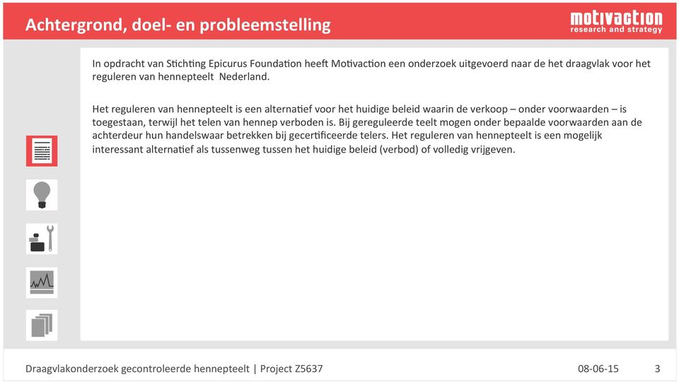 Het reguleren van hennepteelt is een alternalef voor het huidige beleid waarin de verkoop onder voorwaarden is toegestaan, terwijl het telen van hennep