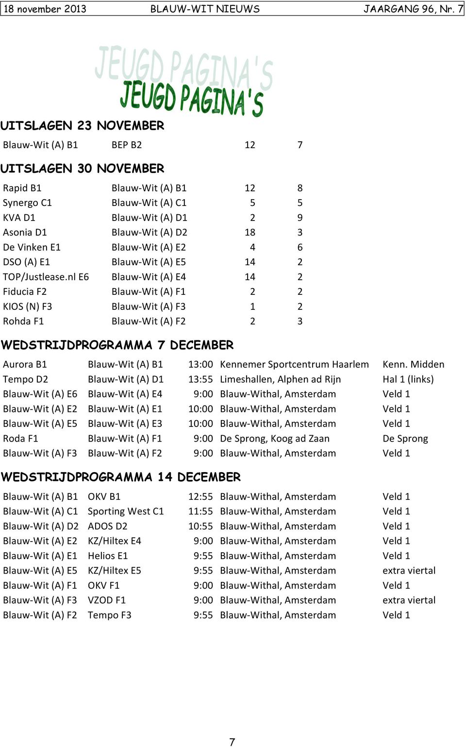 nl E6 Blauw- Wit (A) E4 14 2 Fiducia F2 Blauw- Wit (A) F1 2 2 KIOS (N) F3 Blauw- Wit (A) F3 1 2 Rohda F1 Blauw- Wit (A) F2 2 3 WEDSTRIJDPROGRAMMA 7 DECEMBER Aurora B1 Blauw- Wit (A) B1 13:00 Kennemer