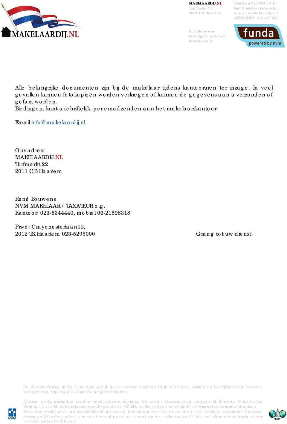 Biedingen, kunt u schriftelijk, per email zenden aan het makelaarskantoor. Ons adres: MAKELAARDIJ.