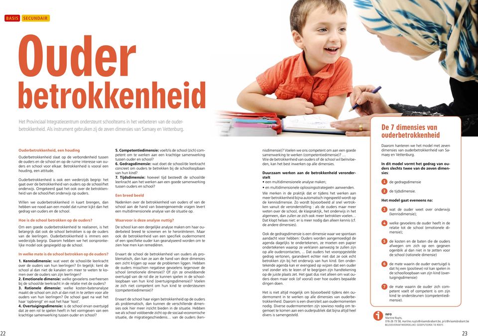 Betrokkenhed s vooral een houdng, een atttude. Ouderbetrokkenhed s ook een wederzjds begrp: het gaat over de betrokkenhed van ouders op de school/het onderwjs.