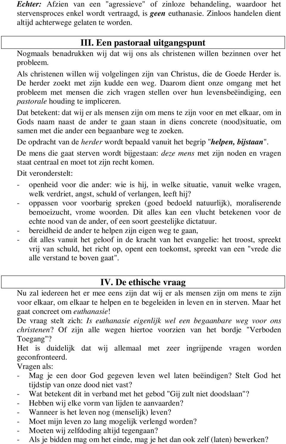 De herder zoekt met zijn kudde een weg. Daarom dient onze omgang met het probleem met mensen die zich vragen stellen over hun levensbeëindiging, een pastorale houding te impliceren.