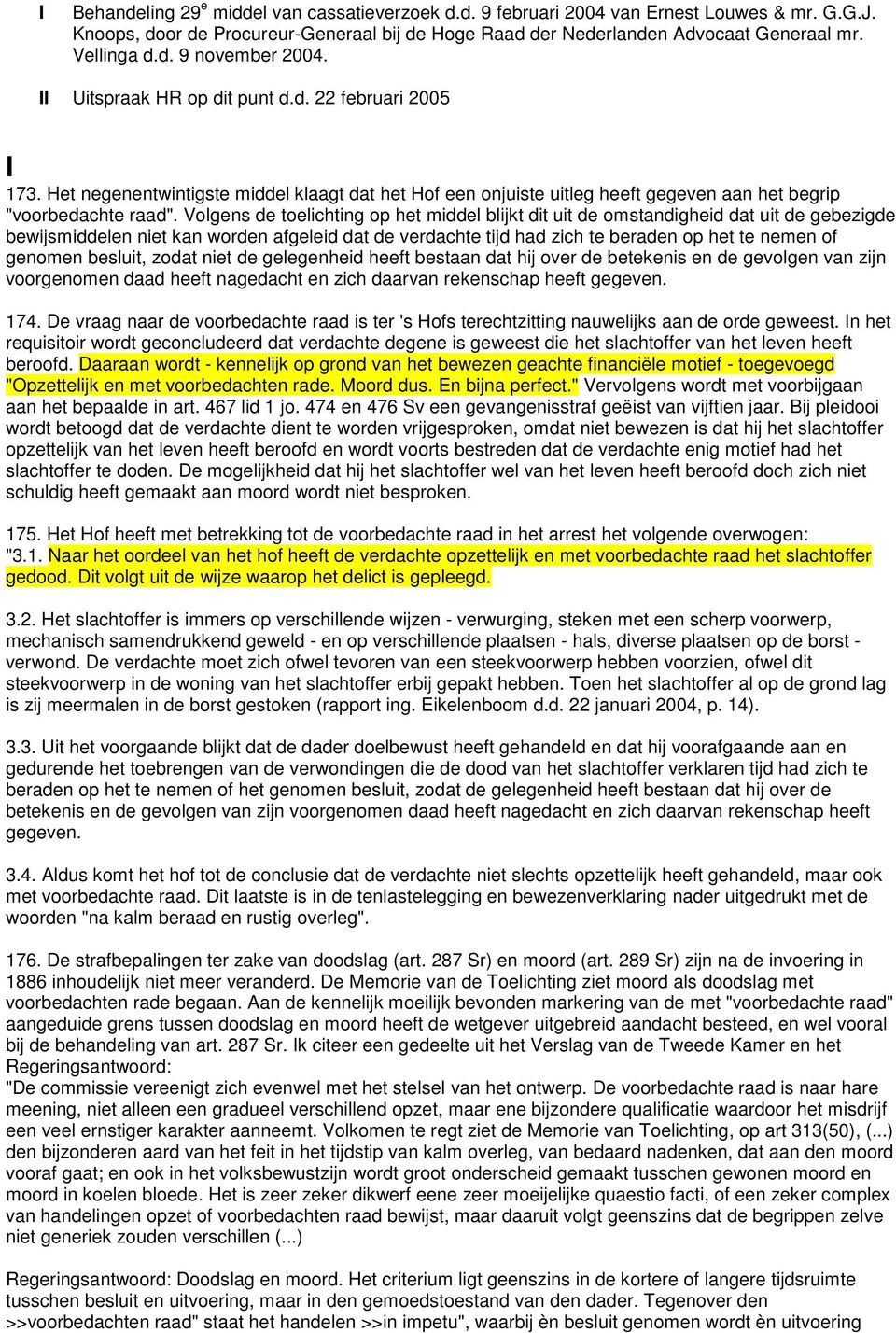 Volgens de toelichting op het middel blijkt dit uit de omstandigheid dat uit de gebezigde bewijsmiddelen niet kan worden afgeleid dat de verdachte tijd had zich te beraden op het te nemen of genomen