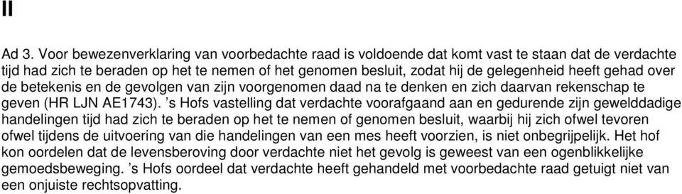 over de betekenis en de gevolgen van zijn voorgenomen daad na te denken en zich daarvan rekenschap te geven (HR LJN AE1743).